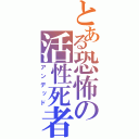 とある恐怖の活性死者（アンデッド）