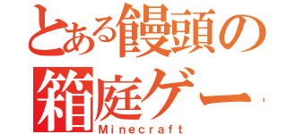 とある饅頭の箱庭ゲー（Ｍｉｎｅｃｒａｆｔ）