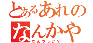 とあるあれのなんかや（なんやっけ？）