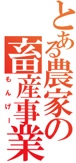 とある農家の畜産事業（もんげー）