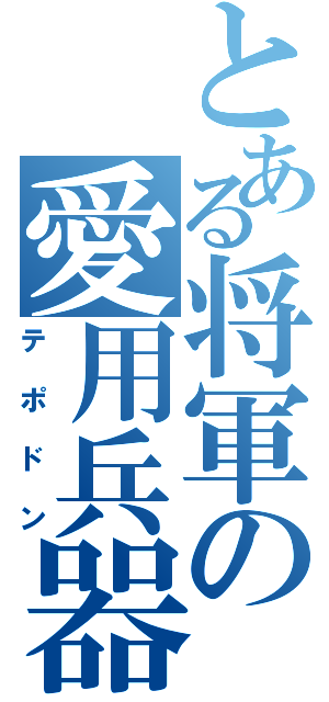 とある将軍の愛用兵器（テポドン）