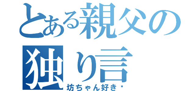 とある親父の独り言（坊ちゃん好き♡）