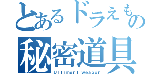 とあるドラえもんの秘密道具（Ｕｌｔｉｍｅｎｔ ｗｅａｐｏｎ）