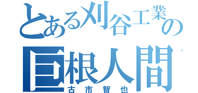 とある刈谷工業の巨根人間（古市智也）