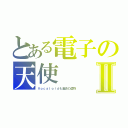 とある電子の天使Ⅱ（Ｖｏｃａｌｏｉｄも過去の遺物）