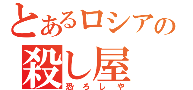 とあるロシアの殺し屋（恐ろしや）