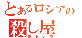 とあるロシアの殺し屋（恐ろしや）