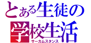 とある生徒の学校生活（サーカムスタンス）