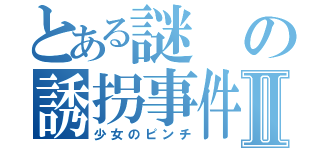 とある謎の誘拐事件Ⅱ（少女のピンチ）