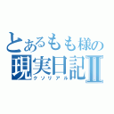 とあるもも様の現実日記Ⅱ（クソリアル）