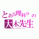 とある理科Ｄ の大木先生（ロリータコンプレックス）