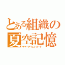 とある組織の夏空記憶（サマータイムレコード）