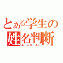 とある学生の姓名判断（ネームコールド）