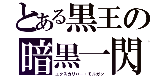 とある黒王の暗黒一閃（エクスカリバー・モルガン）