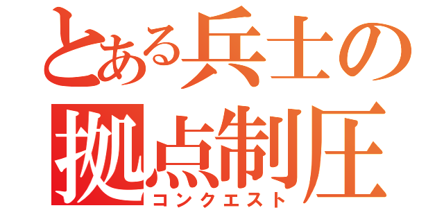 とある兵士の拠点制圧（コンクエスト）