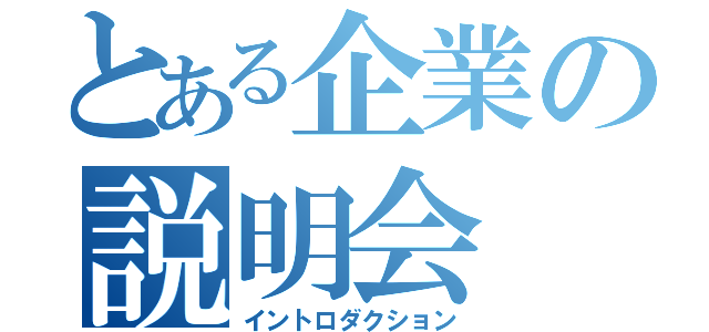 とある企業の説明会（イントロダクション）