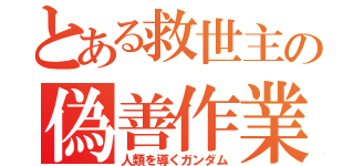 とある救世主の偽善作業（人類を導くガンダム）