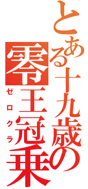 とある十九歳の零王冠乗り（ゼロクラ）