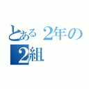 とある２年の２組（）