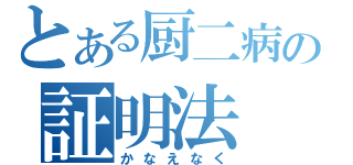 とある厨二病の証明法（かなえなく）