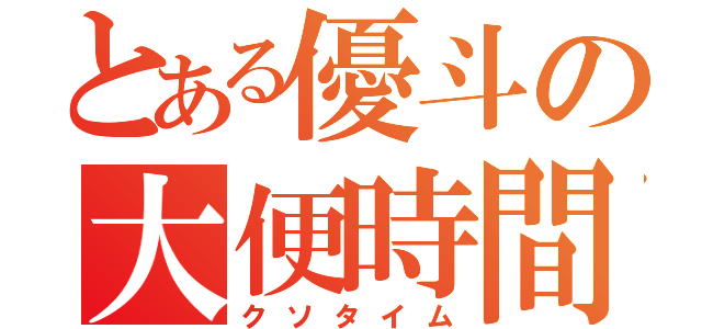 とある優斗の大便時間（クソタイム）