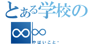 とある学校の∞∞（やばいこと❤）