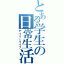 とある学生の日常生活（デイリーライフ）