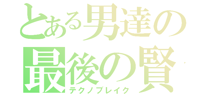 とある男達の最後の賢者（テクノブレイク）