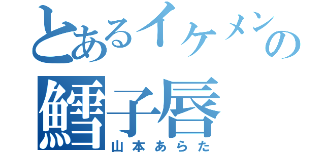 とあるイケメンの鱈子唇（山本あらた）