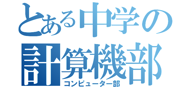 とある中学の計算機部（コンピューター部）