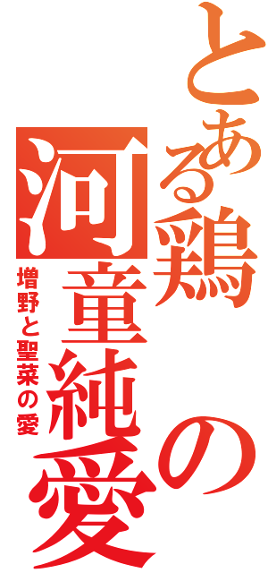 とある鶏の河童純愛（増野と聖菜の愛）