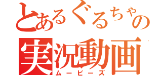 とあるぐるちゃみんの実況動画（ムービーズ）