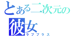 とある二次元の彼女（ラブプラス）