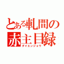 とある軋間の赤主目録（ダイエンジョウ）