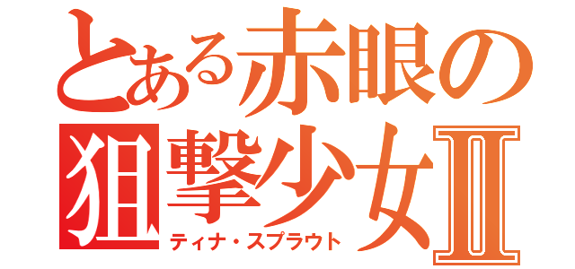 とある赤眼の狙撃少女Ⅱ（ティナ・スプラウト）