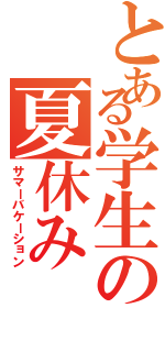 とある学生の夏休み（サマーバケーション）