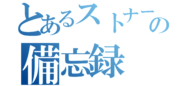 とあるストナーの備忘録（）