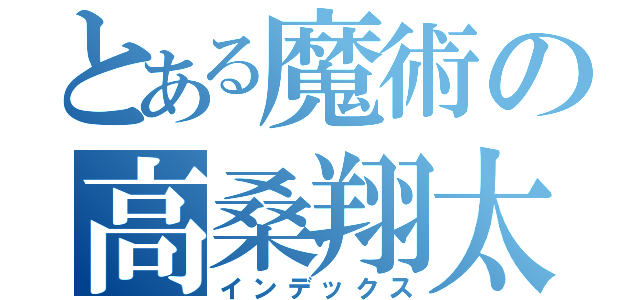 とある魔術の高桑翔太（インデックス）