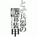 とある兵器の転移装甲（フェイズシフト）