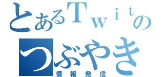 とあるＴｗｉｔｔｅｒのつぶやき（情報発信）