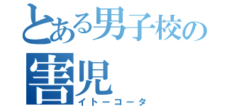 とある男子校の害児（イトーコータ）