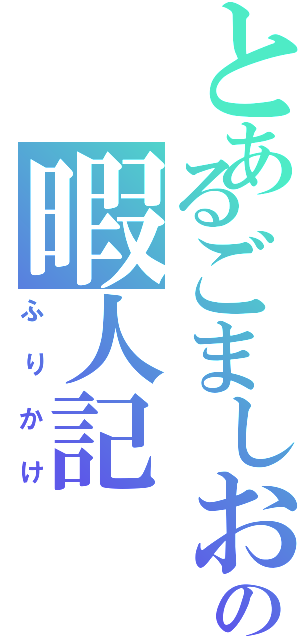 とあるごましおの暇人記（ふりかけ）