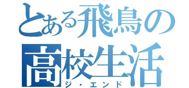 とある飛鳥の高校生活（ジ・エンド）