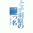 とある羽原の二つ名（アークデーモン）