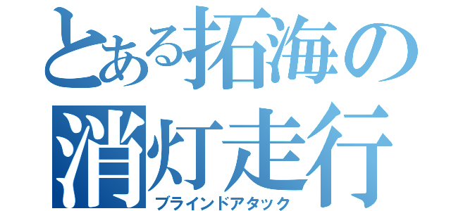 とある拓海の消灯走行（ブラインドアタック）