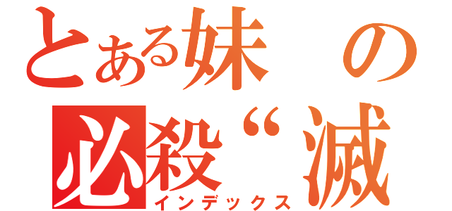 とある妹の必殺“滅”（インデックス）