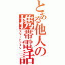 とある他人の携帯電話（スマートフォン）