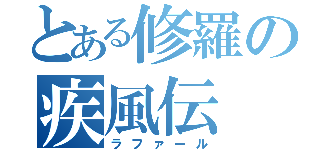 とある修羅の疾風伝（ラファール）