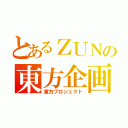 とあるＺＵＮの東方企画（東方プロジェクト）