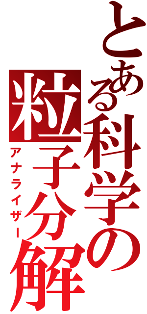 とある科学の粒子分解（アナライザー）